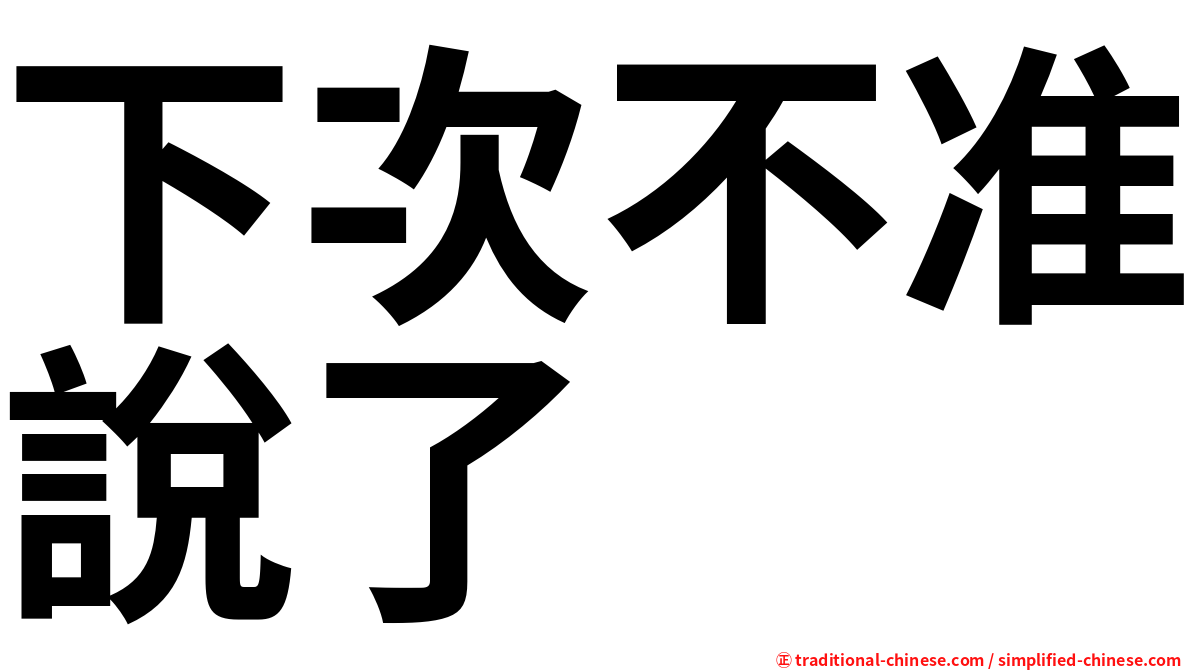 下次不准說了