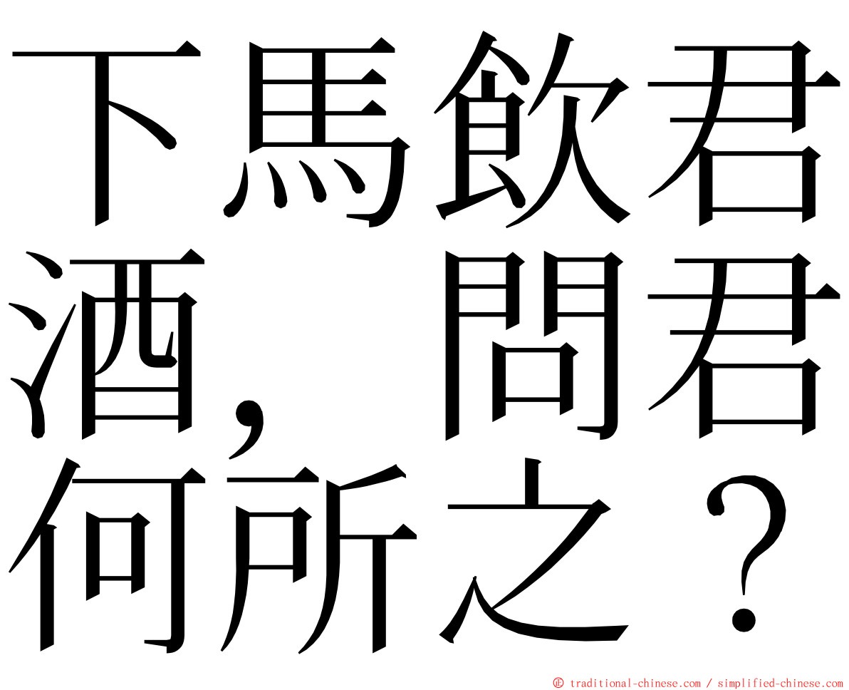 下馬飲君酒，問君何所之？ ming font