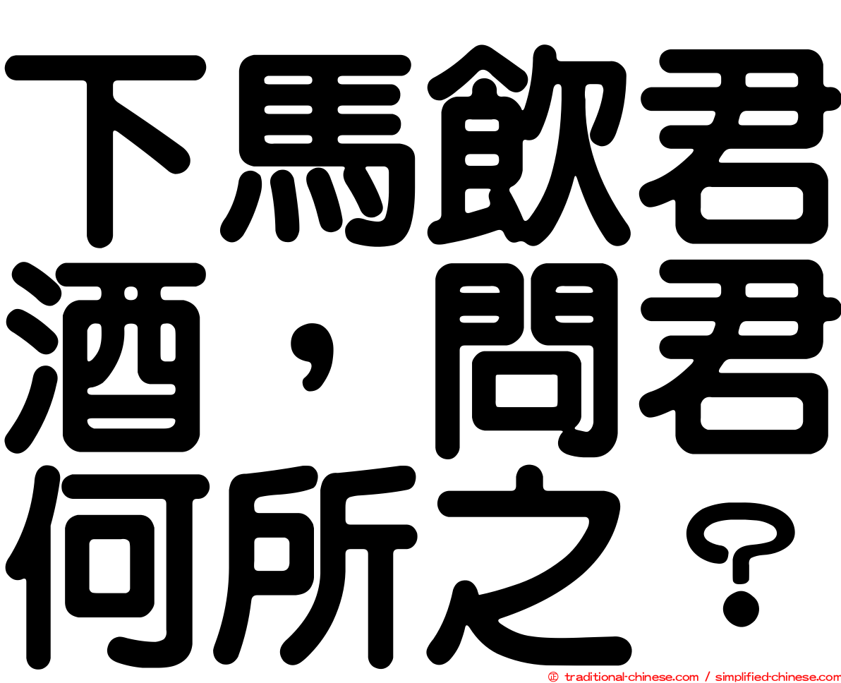 下馬飲君酒，問君何所之？