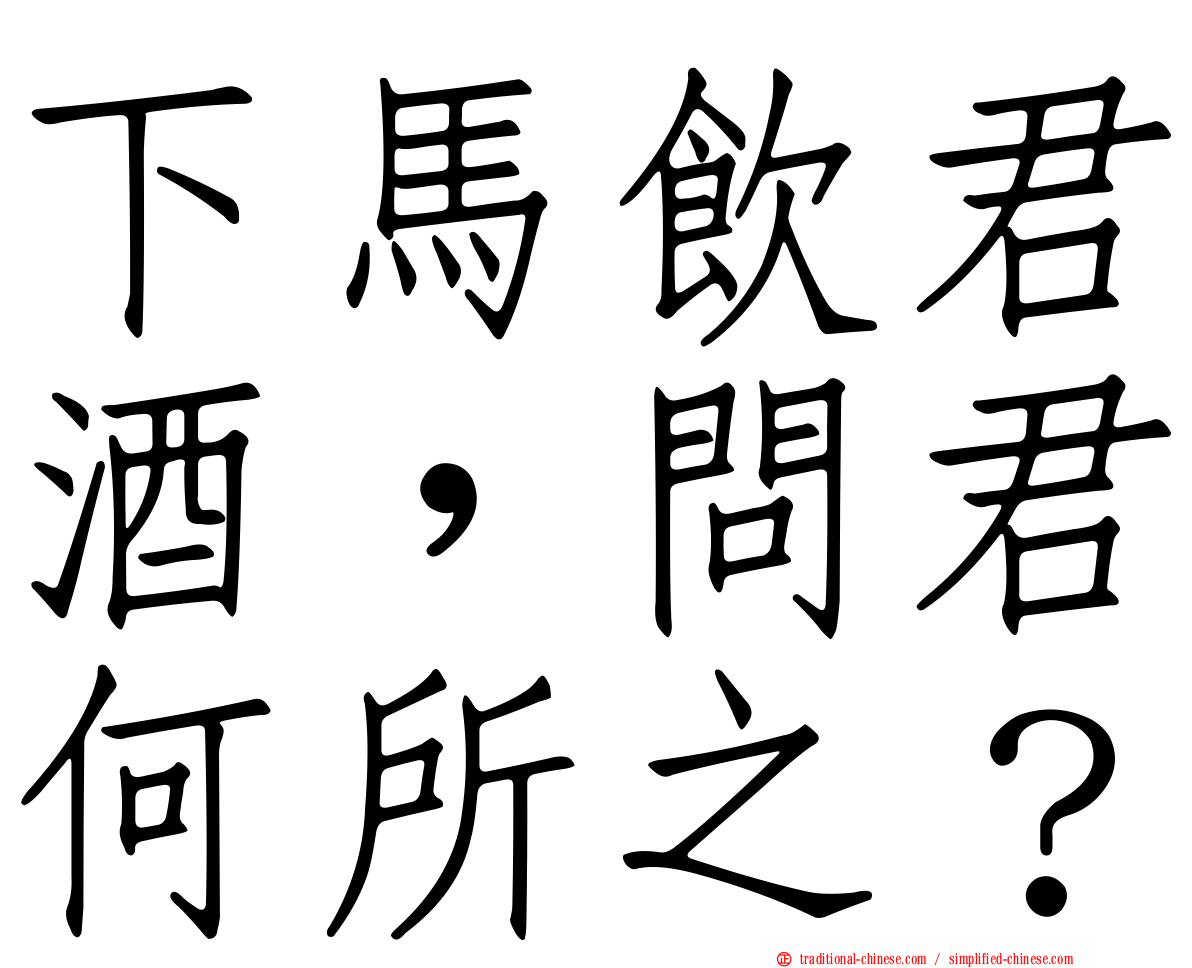 下馬飲君酒，問君何所之？