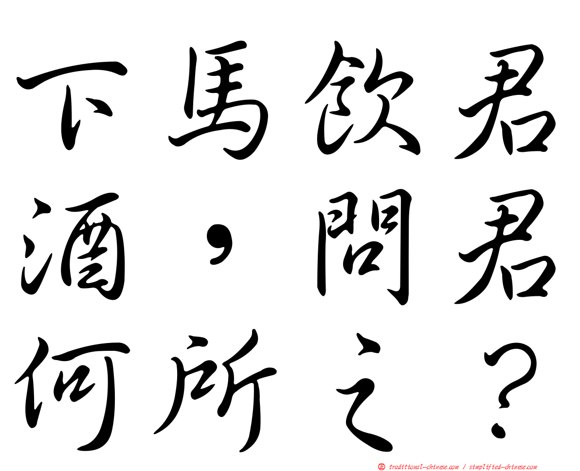 下馬飲君酒，問君何所之？