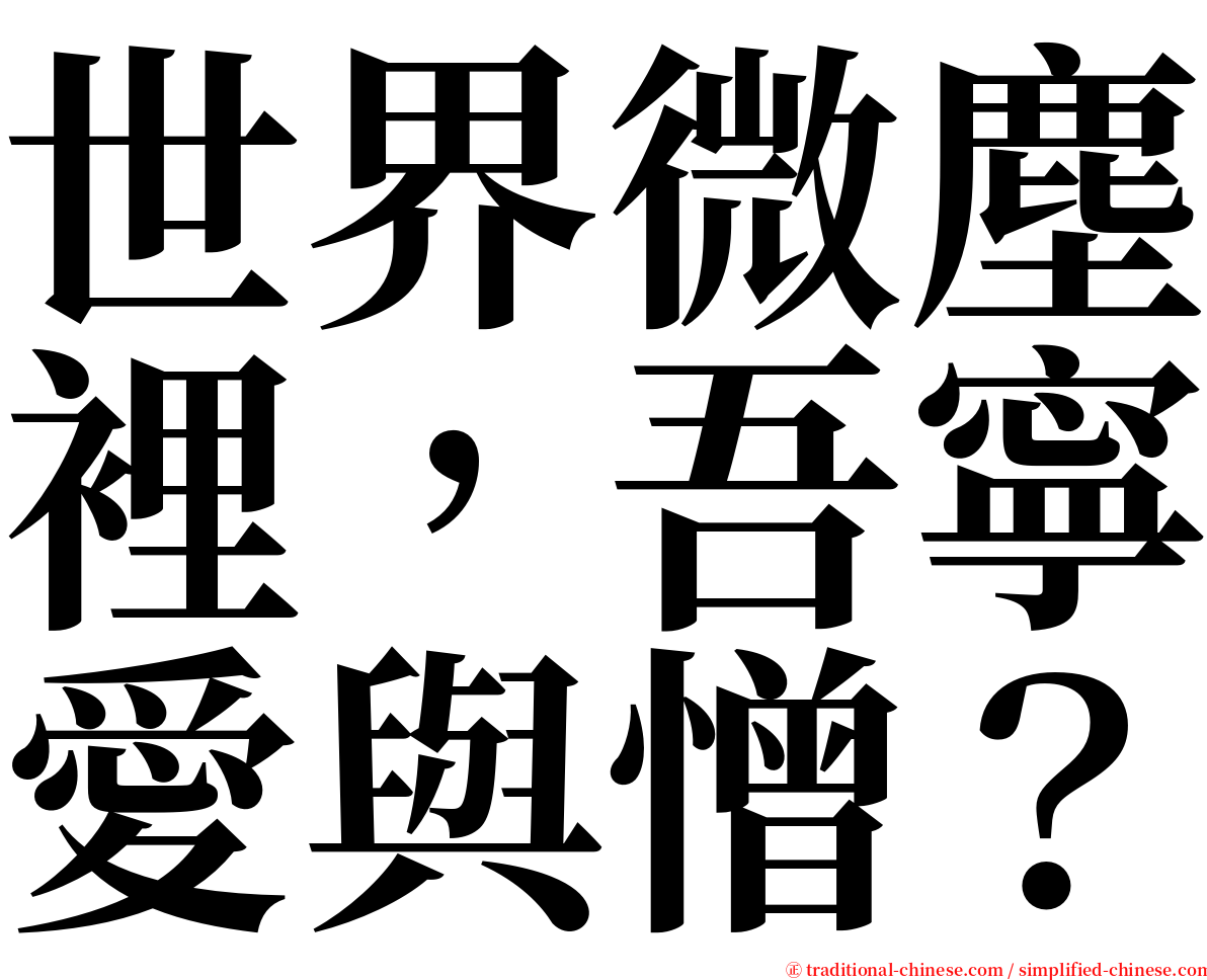 世界微塵裡，吾寧愛與憎？ serif font