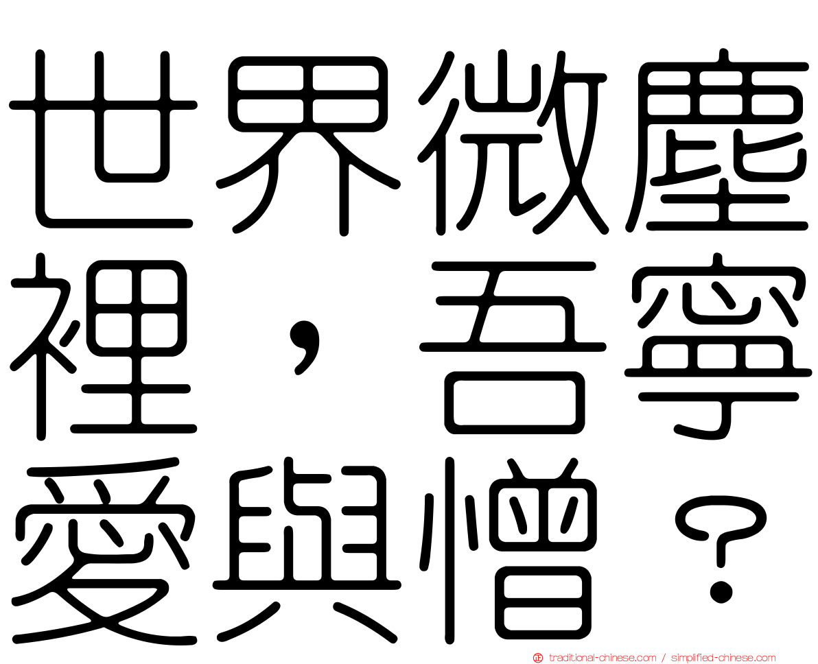 世界微塵裡，吾寧愛與憎？