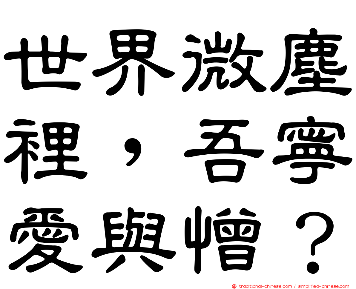 世界微塵裡，吾寧愛與憎？