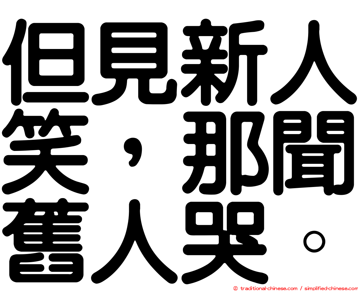 但見新人笑，那聞舊人哭。
