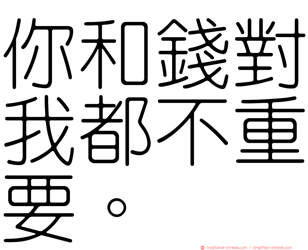 你和錢對我都不重要。