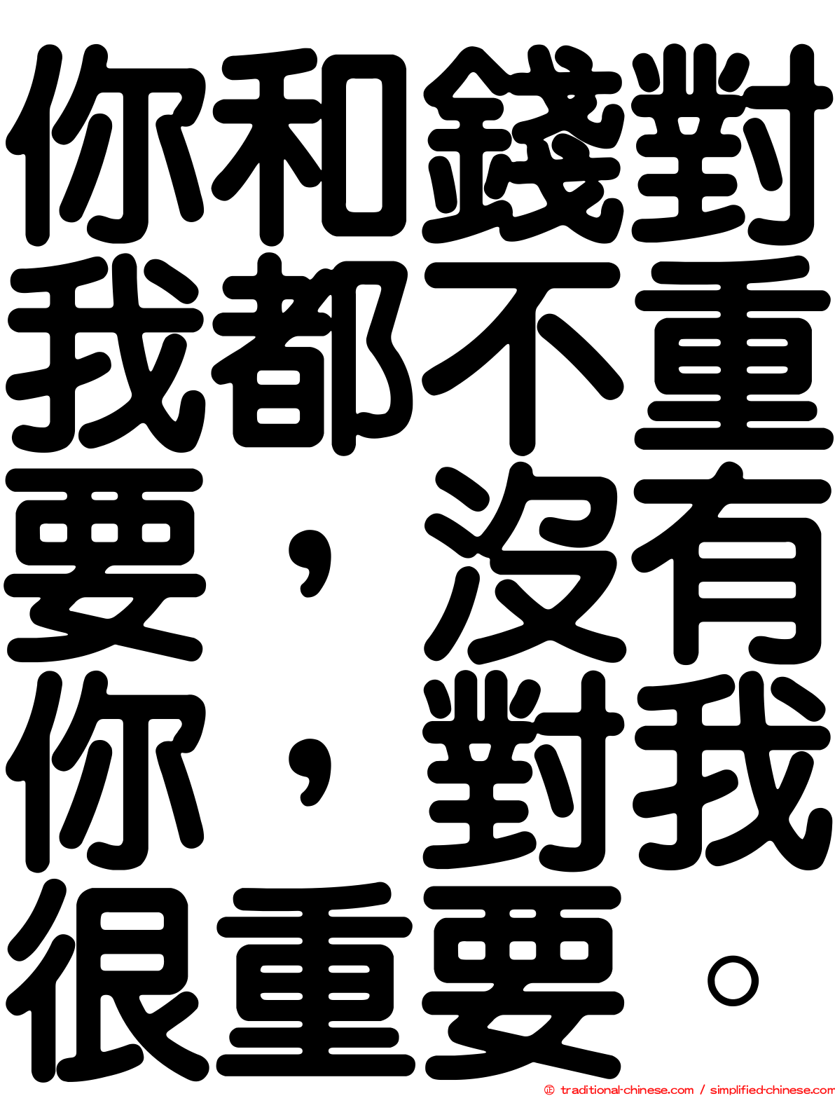 你和錢對我都不重要，沒有你，對我很重要。