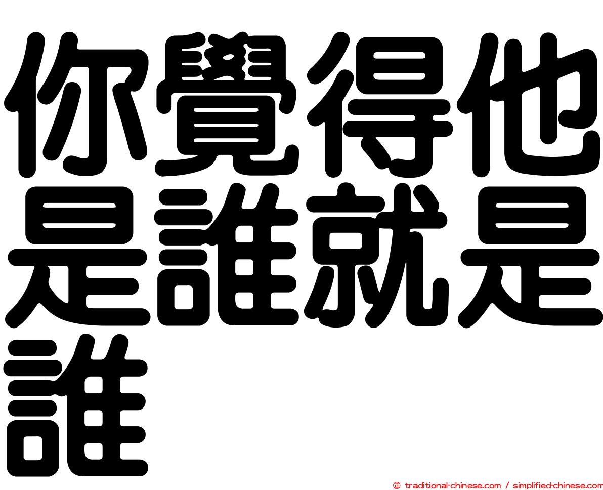 你覺得他是誰就是誰