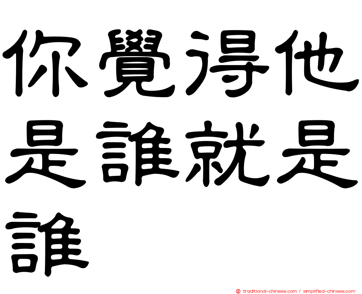 你覺得他是誰就是誰