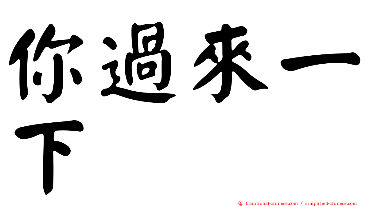 你過來一下