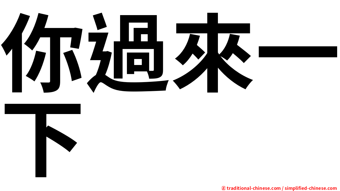 你過來一下