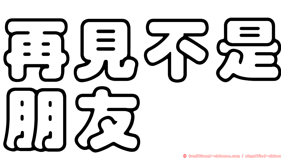 再見不是朋友