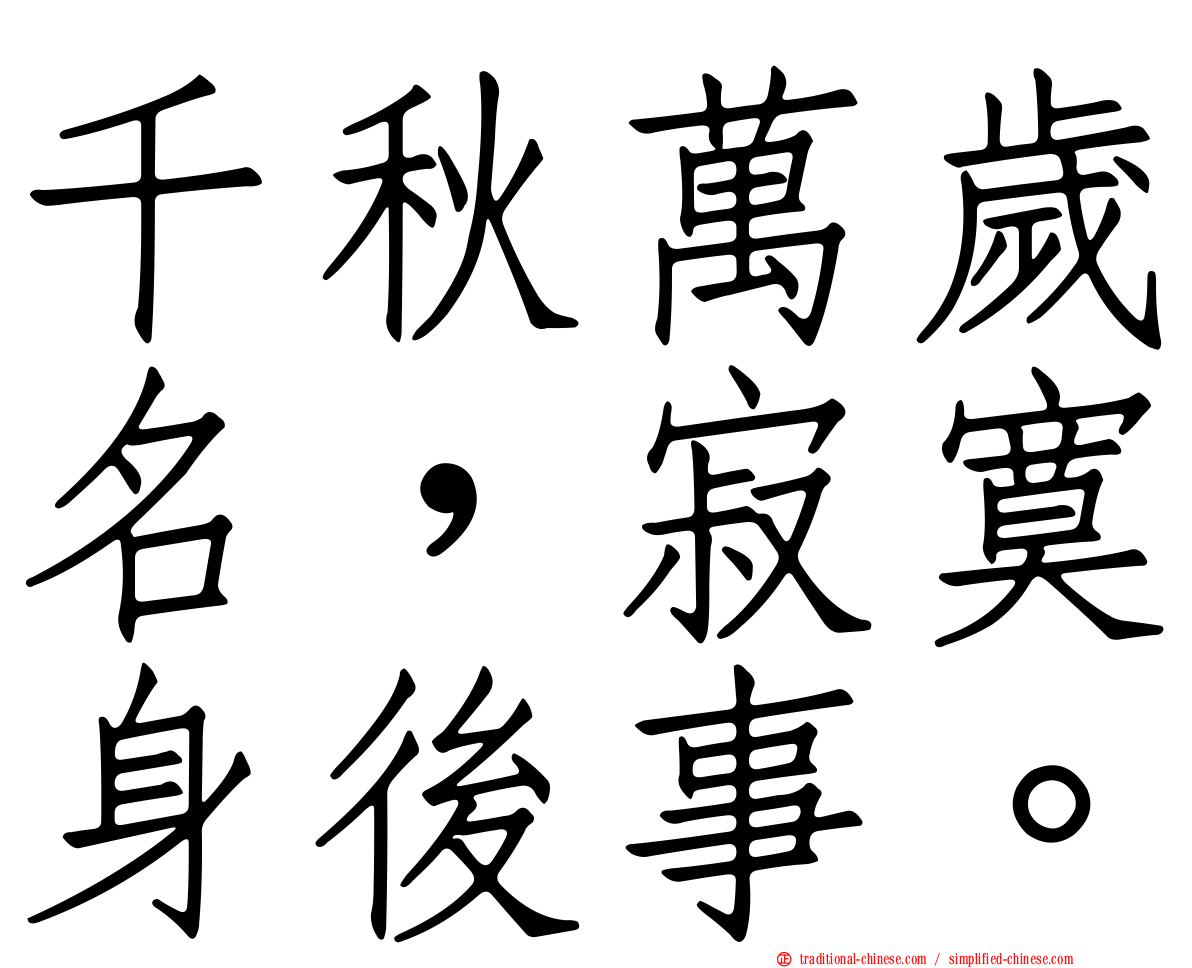 千秋萬歲名，寂寞身後事。