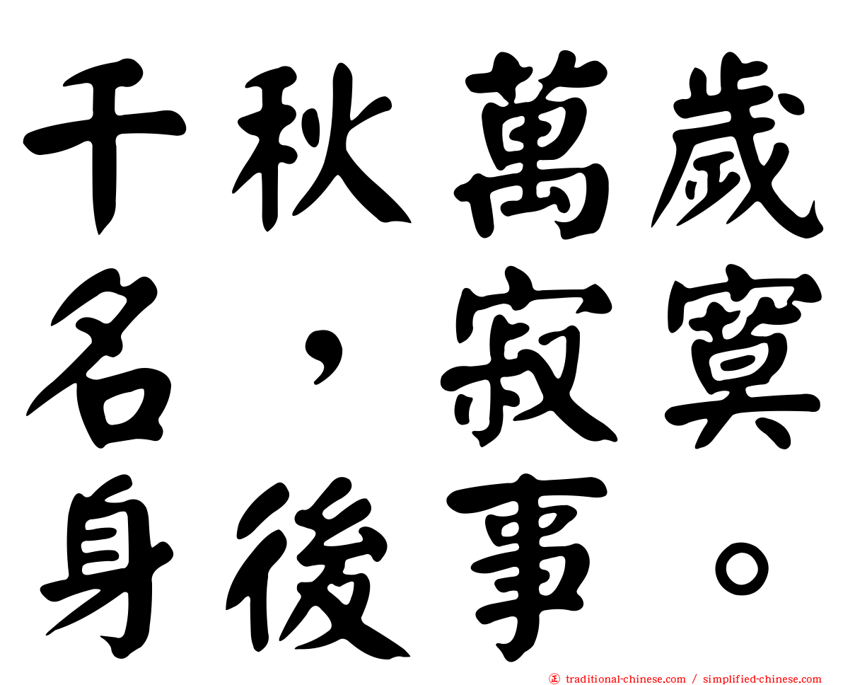 千秋萬歲名，寂寞身後事。
