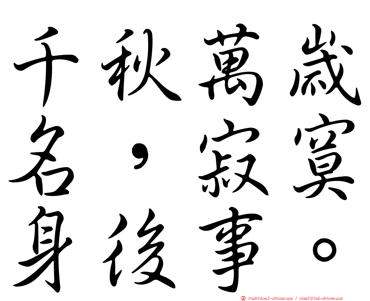 千秋萬歲名，寂寞身後事。
