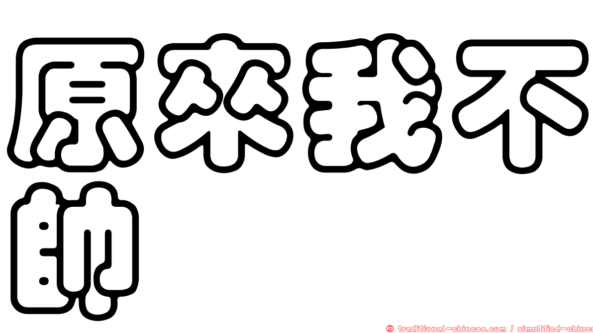 原來我不帥