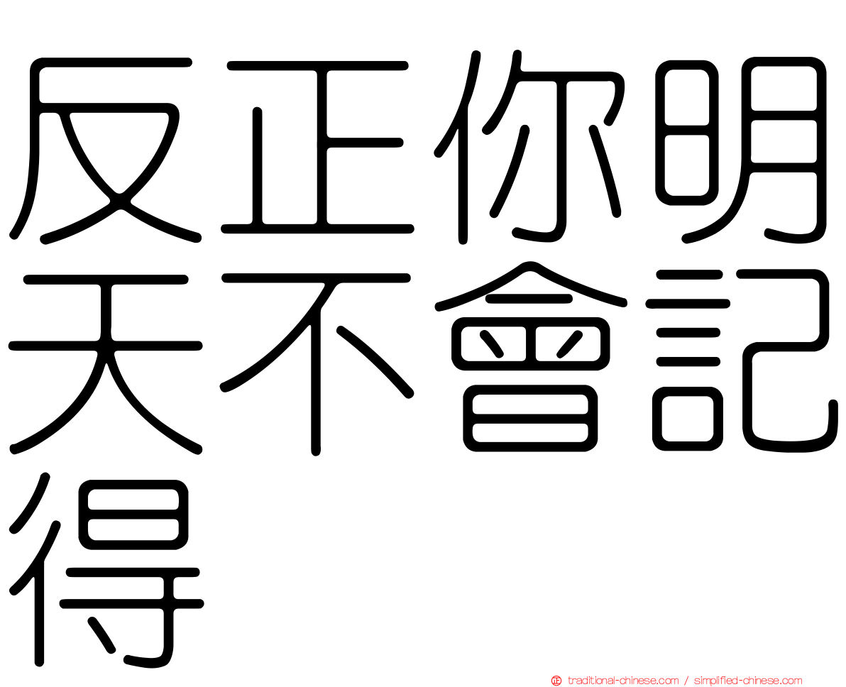 反正你明天不會記得