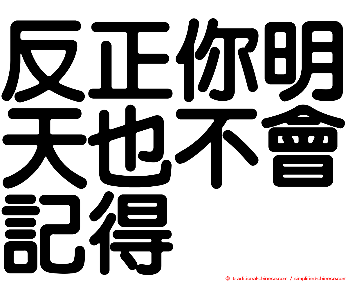 反正你明天也不會記得