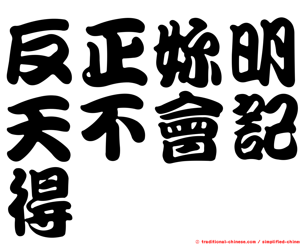 反正妳明天不會記得