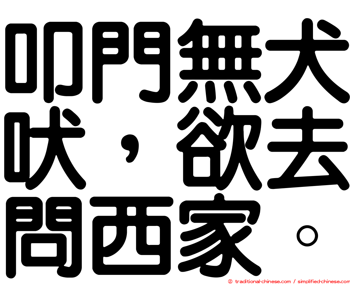 叩門無犬吠，欲去問西家。