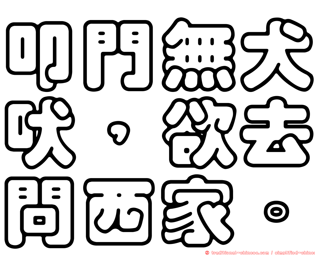 叩門無犬吠，欲去問西家。