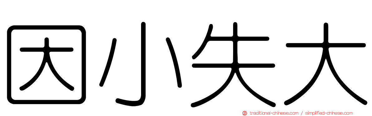 因小失大