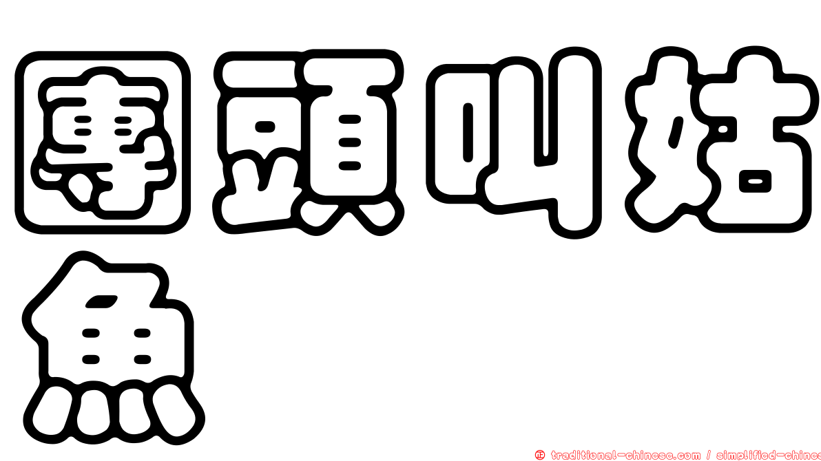 團頭叫姑魚
