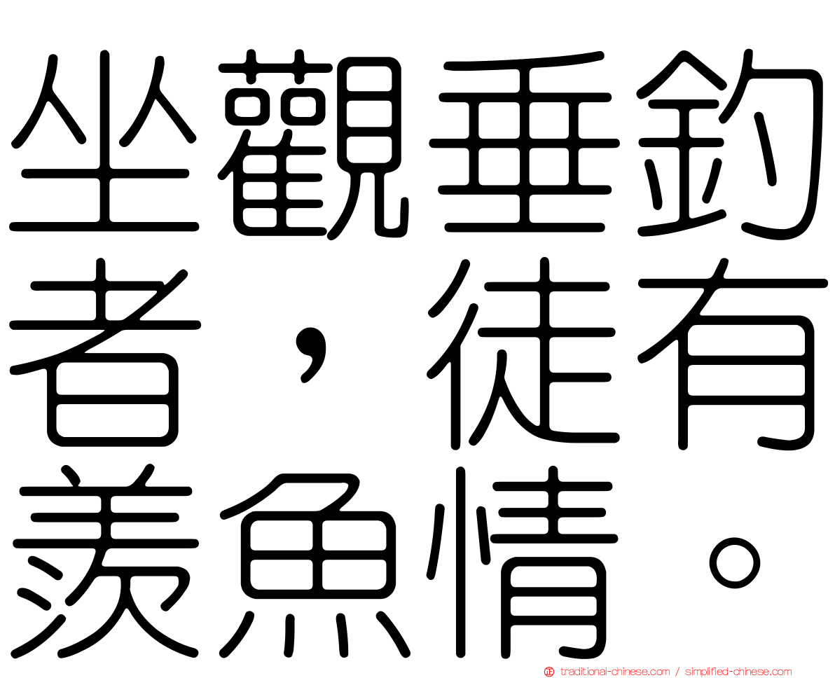 坐觀垂釣者，徒有羨魚情。