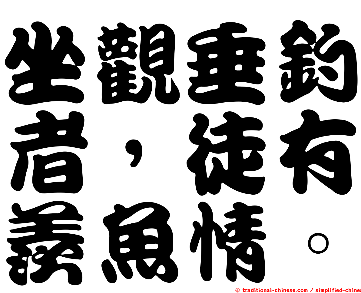坐觀垂釣者，徒有羨魚情。