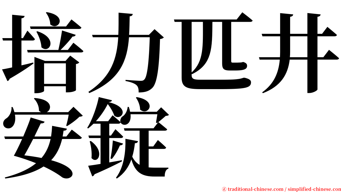 培力匹井安錠 serif font
