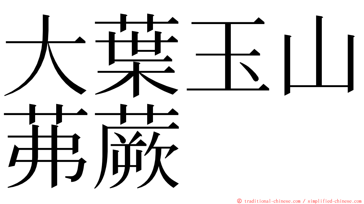 大葉玉山茀蕨 ming font