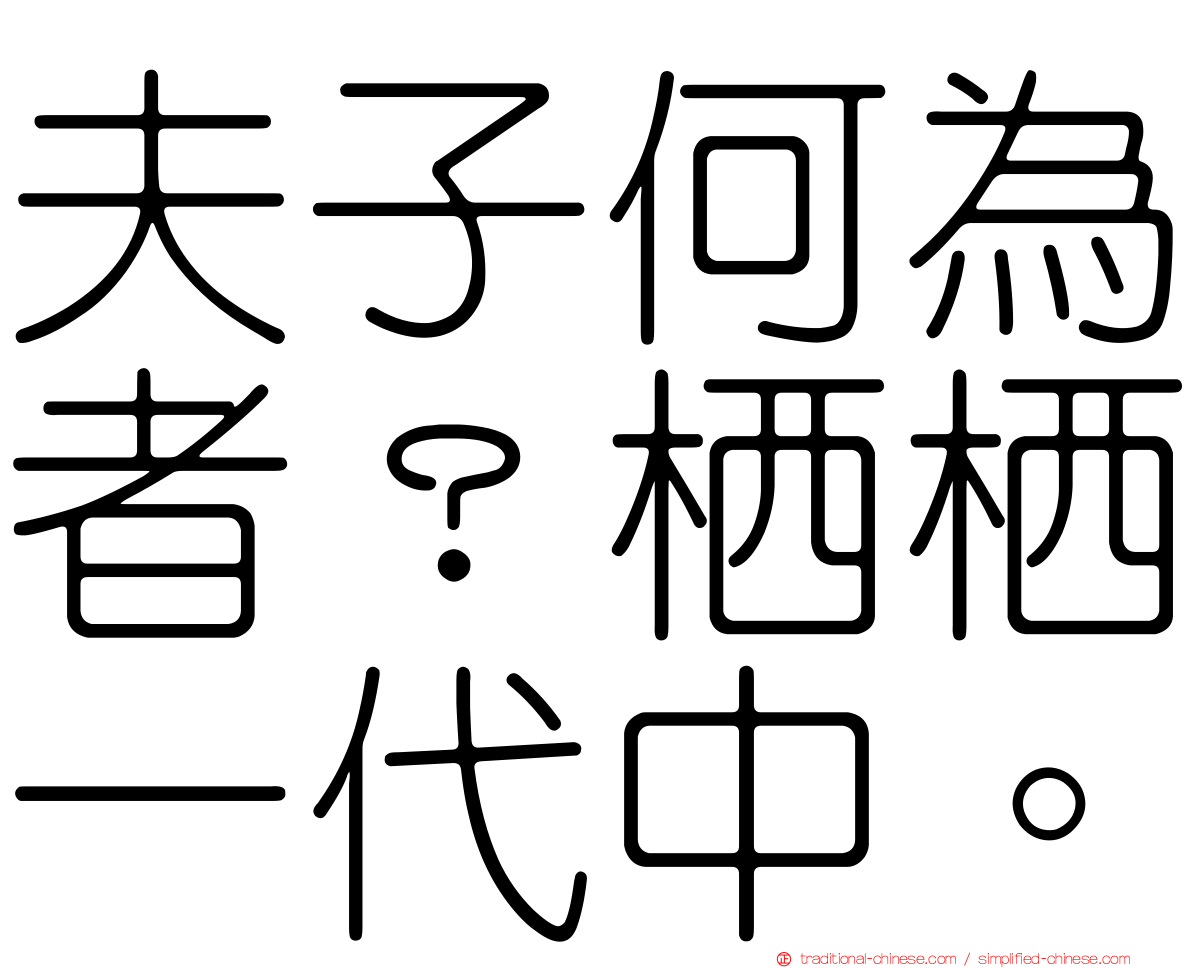 夫子何為者？栖栖一代中。