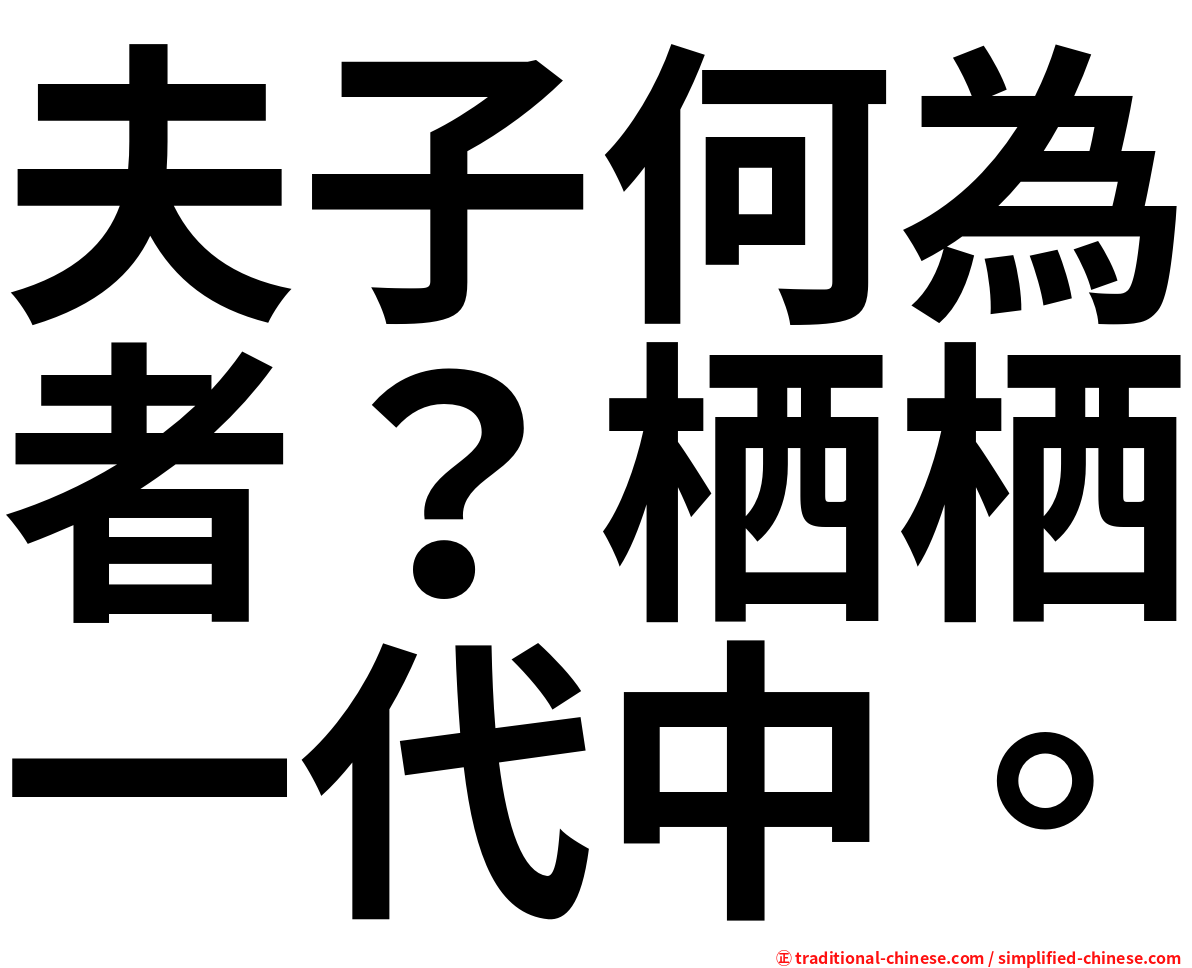 夫子何為者？栖栖一代中。