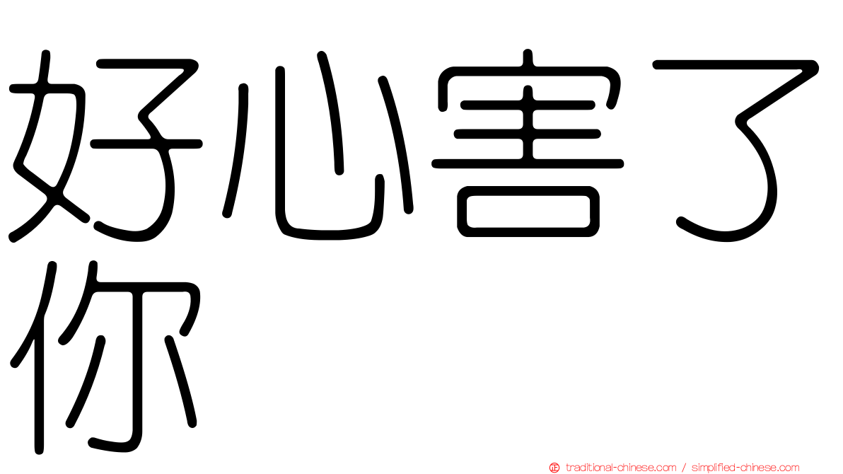 好心害了你