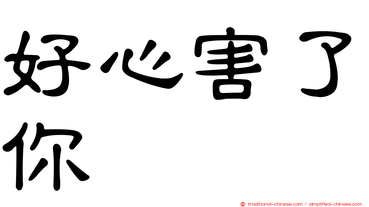 好心害了你