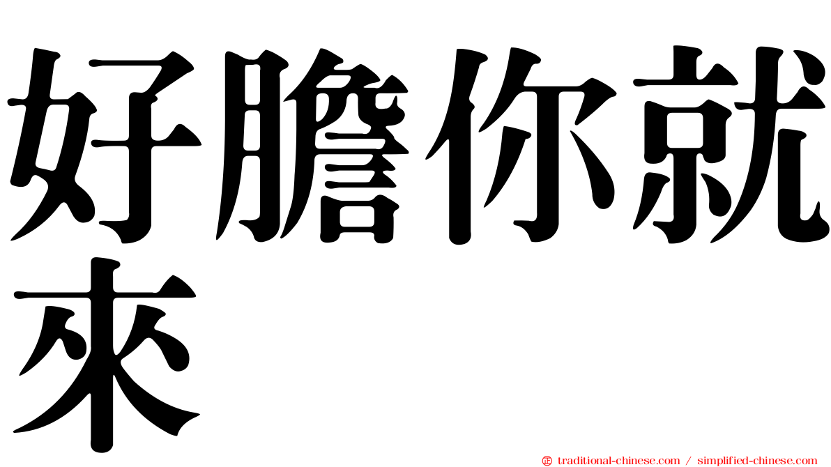 好膽你就來
