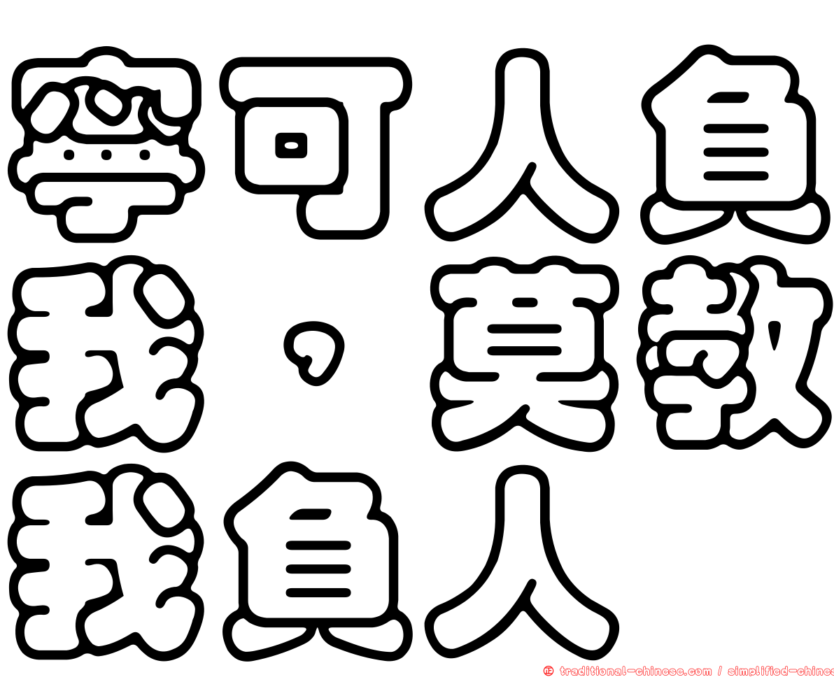 寧可人負我，莫教我負人