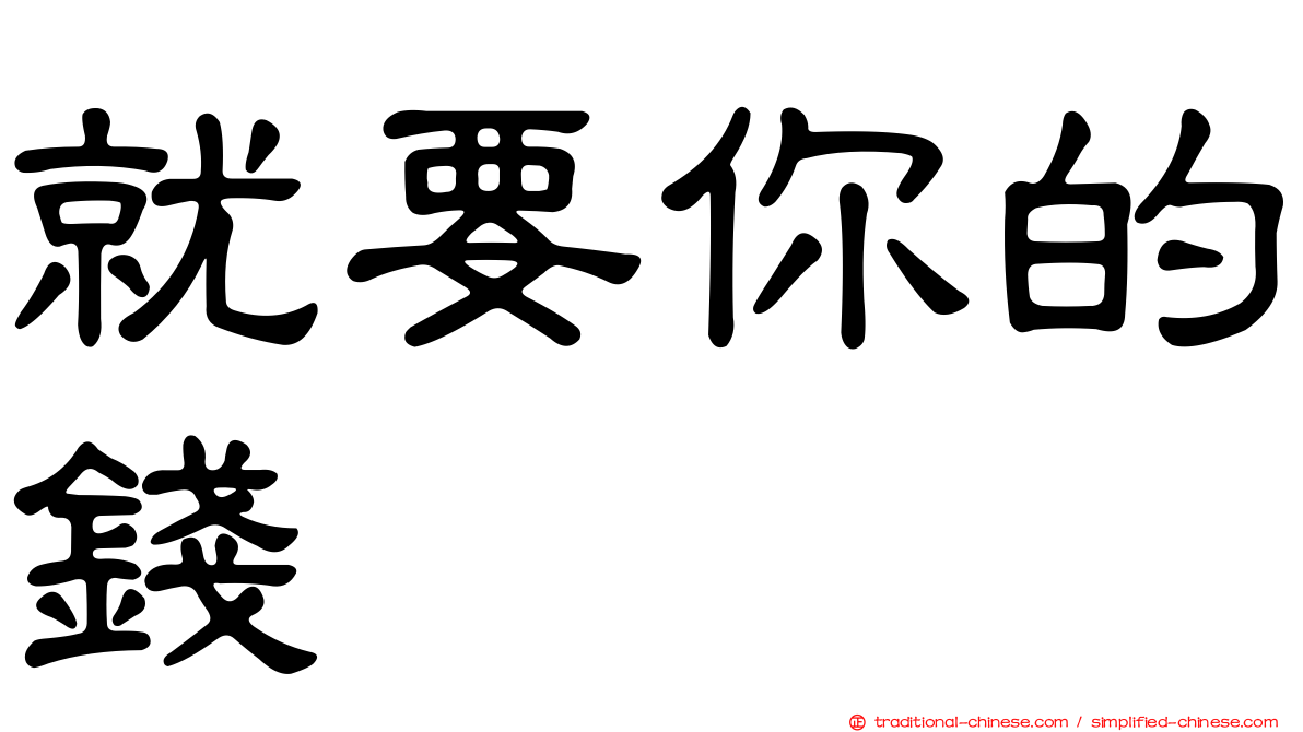 就要你的錢