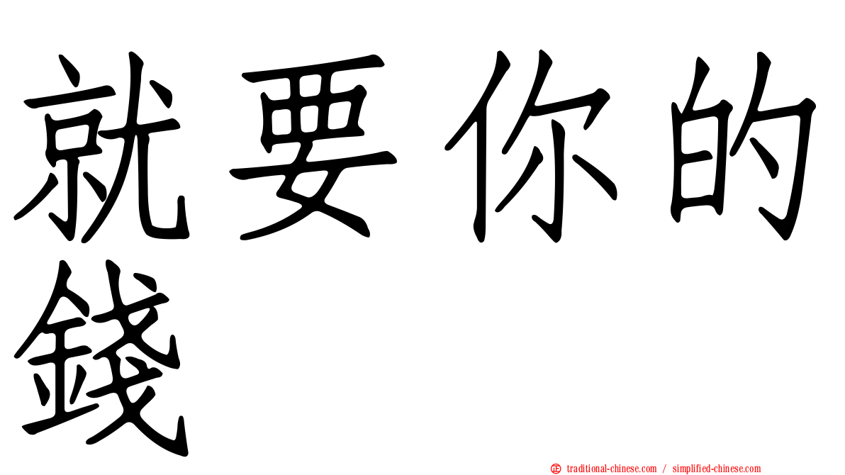 就要你的錢