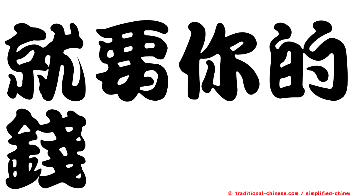 就要你的錢