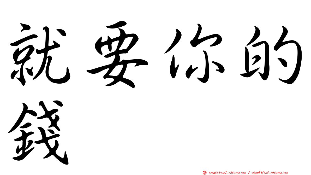 就要你的錢