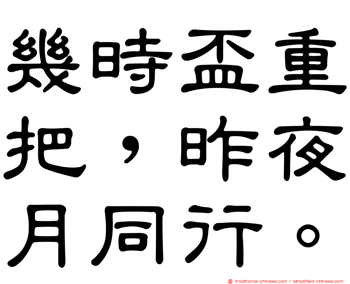 幾時盃重把，昨夜月同行。