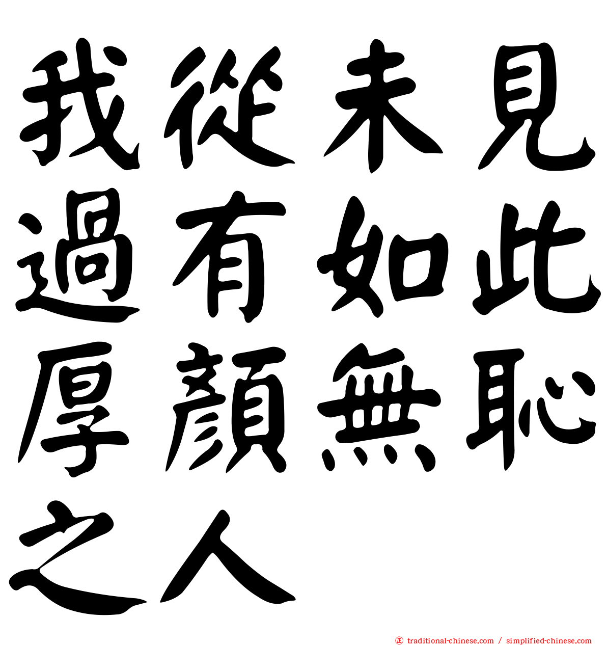 我從未見過有如此厚顏無恥之人