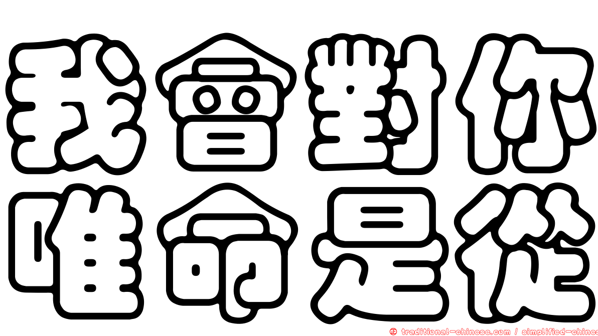 我會對你唯命是從