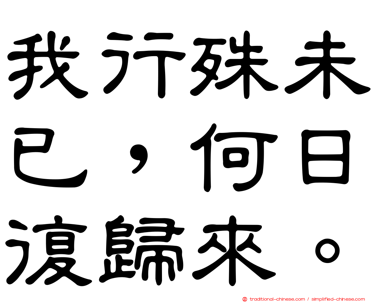 我行殊未已，何日復歸來。