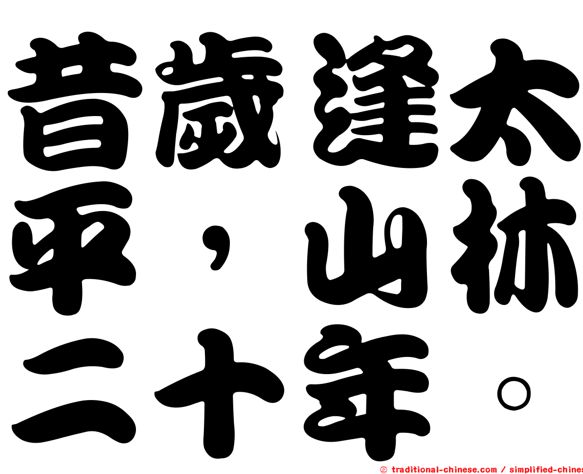 昔歲逢太平，山林二十年。