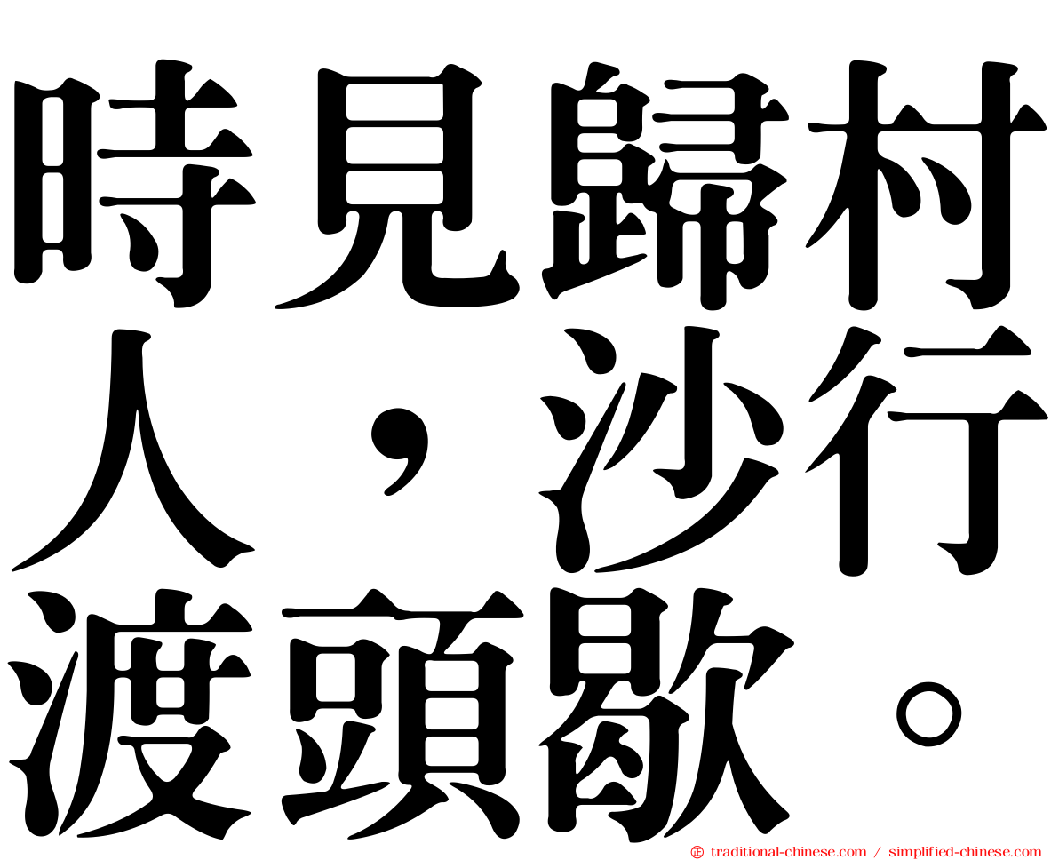 時見歸村人，沙行渡頭歇。