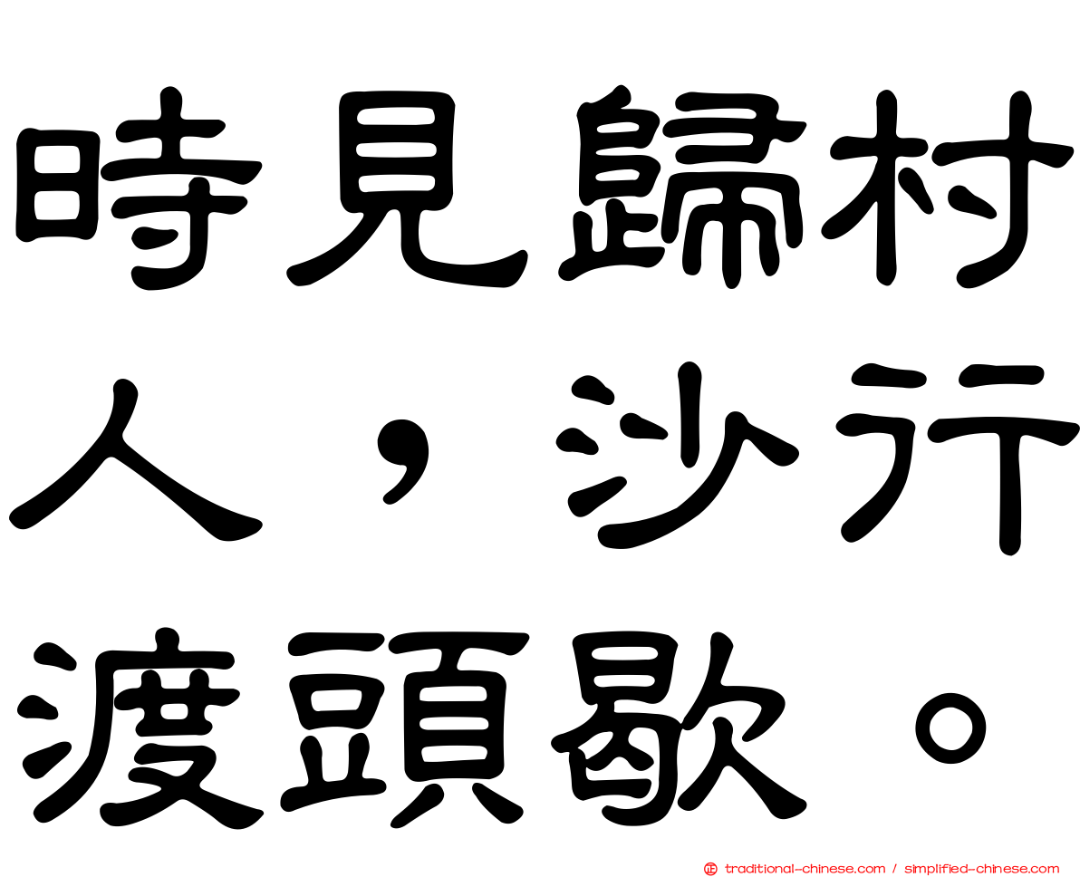 時見歸村人，沙行渡頭歇。