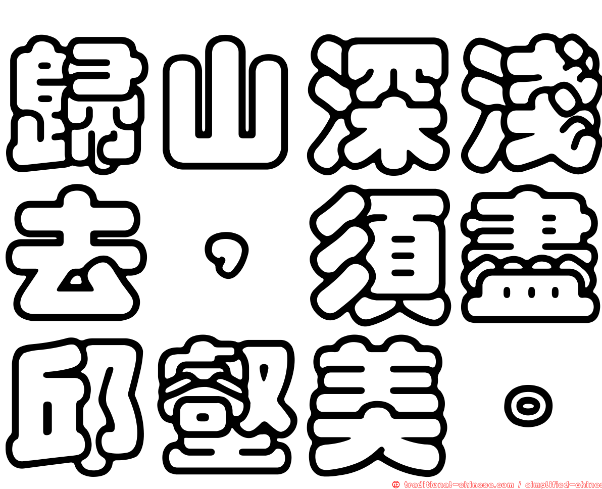 歸山深淺去，須盡邱壑美。