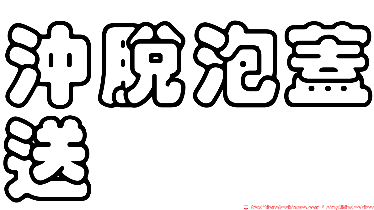 沖脫泡蓋送